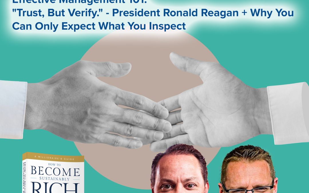 Business | Effective Management 101: “Trust, But Verify.” – President Ronald Reagan + Why You Can Only Expect What You Inspect