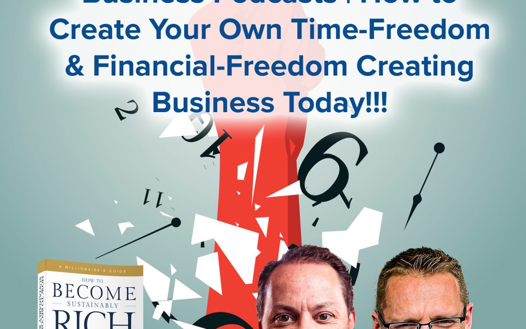 Business Podcasts | How to Create Your Own Time-Freedom & Financial-Freedom Creating Business Today!!!