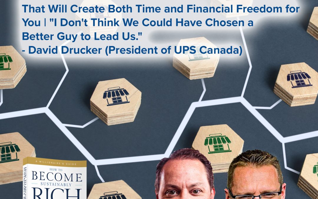 Business | How to Create a Franchise-able & Scalable Business That Will Create Both Time and Financial Freedom for You | “I Don’t Think We Could Have Chosen a Better Guy to Lead Us.” – David Drucker (President of UPS Canada)