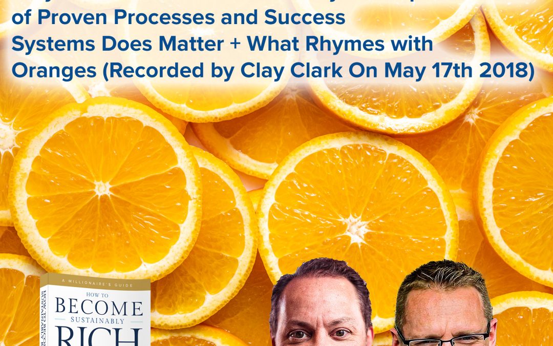 Business Podcasts | Why Ideas Don’t Matter and Why the Implementation of Proven Processes and Success Systems Does Matter + What Rhymes with Oranges (Recorded by Clay Clark On May 17th 2018)