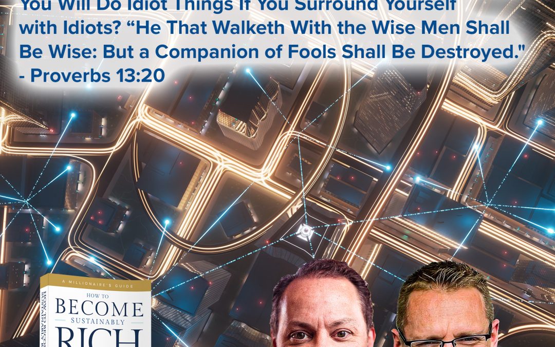 Business | Networking | Why Is Your Network Your Net Worth? Why You Will Do Idiot Things If You Surround Yourself with Idiots? “He That Walketh With the Wise Men Shall Be Wise: But a Companion of Fools Shall Be Destroyed.” – Proverbs 13:20